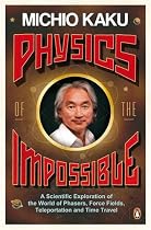 Physics of the Impossible: A Scientific Exploration of the World of Phasers, Force Fields, Teleportation and Time Travel
