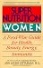 Super Nutrition for Women: A Food-Wise Guide For Health, Beauty, Energy, And Immunity