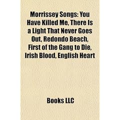 Morrissey Songs: You Have Killed Me, There Is a Light That Never Goes Out, Redondo Beach, First of the Gang to Die, Irish Blood, Englis