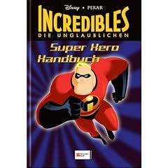 PIXAR. Incredibles - Die Unglaublichen. So wirst Du ein Superheld! Die besten Tipps von Mr Incredible