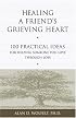 Healing a Friend's Grieving Heart: 100 Practical Ideas for Helping Someone You Love Through Loss (Healing a Grieving Heart series)