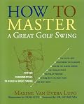 How to Master a Great Golf Swing, 2nd Edition