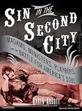 Sin in the Second City: Madams, Ministers, Playboys, and the Battle for America s Soul, Library Edition