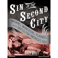 Sin in the Second City: Madams, Ministers, Playboys, and the Battle for America