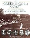 The Green & Gold Coast: The History of Golf on Boston's North Shore, 1893-2001