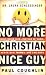 No More Christian Nice Guy: When Being Nice--Instead of Good--Hurts Men, Women and Children