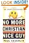 No More Christian Nice Guy: When Being Nice--Instead of Good--Hurts Men, Women and Children