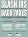 Slash IRS Back Taxes-Negotiate IRS Back Taxes For As Little As Ten Cents On The Dollar: A Guide To The Offer in Compromise Process