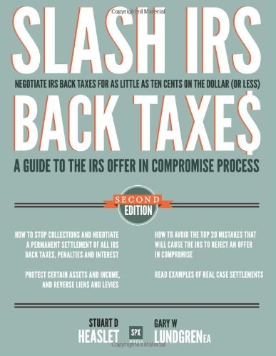 Slash IRS Back Taxes-Negotiate IRS Back Taxes For As Little As Ten Cents On The Dollar: A Guide To The Offer in Compromise Process