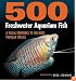 500 Freshwater Aquarium Fish: A Visual Reference to the Most Popular Species