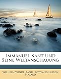 Immanuel Kant Und Seine Weltanschauung.