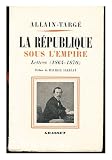 La Republique Sous LEmpire : Lettres, 1864-1870 / Reunies Et Annotees Par Suzanne De La Porte ; Preface De Maurice Sarraut