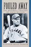 Fouled Away: The Baseball Tragedy of Hack Wilson