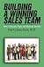 Building a Winning Sales Team: How To Recruit, Train, And Motivate The Best