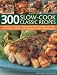 Books : 300 Slow-Cook Classic Recipes: A collection of delicious minimum-effort meals, including soups, stews, roasts, hotpots, casseroles, curries and tagines, shown in 300 photographs
