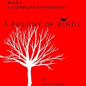 A Company of Parrots: A Felony of Birds, Book 1 | [Harris Tobias]