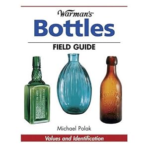 Warman's Bottles Field Guide: Values and Identification (Warman's Field Guides Bottles:... by Michael Polak