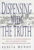 Dispensing with the Truth: The Victims, the Drug Companies, and the Dramatic Story Behind the Battle over Fen-Phen