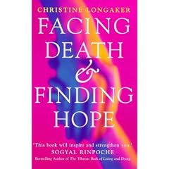 Facing Death and Finding Hope: A Guide to the Emotional and Spiritual Care of the Dying