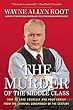The Murder of the Middle Class: How to Save Yourself and Your Family from the Criminal Conspiracy of the Century