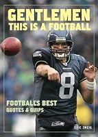 Gentlemen, This Is a Football: Football's Best Quotes and Quips