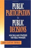Public Participation in Public Decisions: New Skills and Strategies for Public Managers (Jossey-Bass Public Administration)