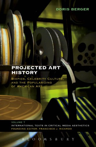 Projected Art History: Biopics, Celebrity Culture, and the Popularizing of American Art (International Texts in Critical Media Aesthetics)