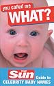You Called Me What?: The Sun Guide to Celebrity Baby Names