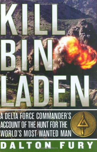 Kill Bin Laden: A Delta Force Commander's Account of the Hunt for the World's Most Wanted Man, by Dalton Fury