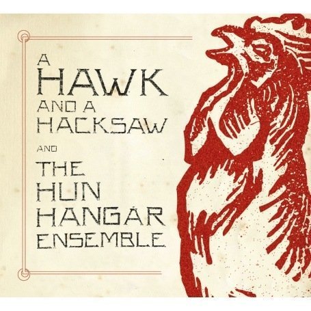 CD-Charts  Music : A Hawk And A Hacksaw And The Hun Hangár Ensemble