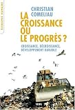 La croissance ou le progr�s ? : Croissance, d�croissance, d�veloppement durable