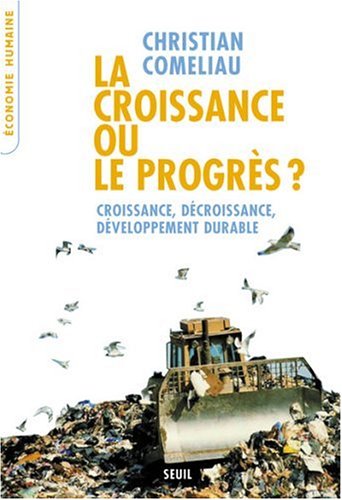 La croissance ou le progr�s ? : Croissance, d�croissance, d�veloppement durable