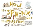 How the Sphinx Got to the Museum (How the . . . Got to the Museum)