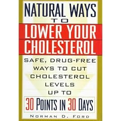 Natural Ways to Lower Your Cholesterol: Safe, Drug-Free Ways to Lower Your Cholesterol Up to 30 Points in 30 Days