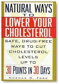 Natural Ways to Lower Your Cholesterol: Safe, Drug-Free Ways to Cut Cholesterol Levels Up to 30 Points in 30 Days