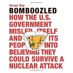 Bomboozled!: How the U.S. Government Misled Itself and Its People Into Believing They Could Survive a Nuclear Attack