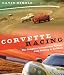 Corvette Racing: The Complete Competition History from Sebring to Le Mans