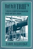 But Is It True?: A Citizens Guide to Environmental Health and Safety Issues