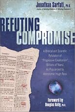 Refuting Compromise: A Biblical and Scientific Refutation of "Progresssive Creationism" (Billions of Years) As Popularized by Astronomer Hugh Ross