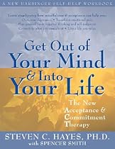 Get Out of Your Mind and into Your Life: The New Acceptance and Commitment Therapy