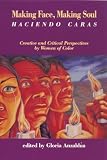 Making Face, Making Soul/Haciendo Caras: Creative and Critical Perspectives by Feminists of Color [Paperback] [1990] 1st Ed. Gloria Anzaldua