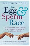 The Egg and Sperm Race: The Seventeenth-century Scientists Who Unravelled the Secrets of Sex, Life and Growth