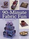 90-Minute Fabric Fun: 30 Projects You Can Finish in an Afternoon