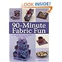 90-Minute Fabric Fun: 30 Projects You Can Finish in an Afternoon