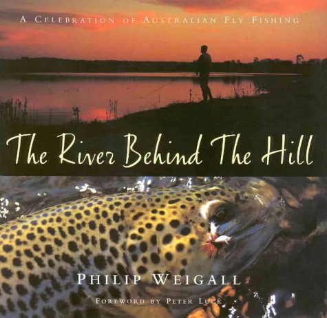 the river behind the hill a celebration of australian fly fishing