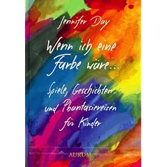 Wenn ich eine Farbe w�re... Spiele, Geschichten und Phantasiereisen f�r Kinder