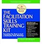 The Facilitation Skills Training Kit: Everything You Need to Lead a Facilitation Skills Workshop