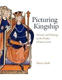 Picturing Kingship : History And Painting In The Psalter Of Saint Louis