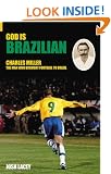 God is Brazilian: Charles Miller, the Man Who Brought Football To Brazil (100 Greats S.)