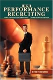High Performance Recruiting: A Practical Guide to Becoming a Valued Business Partner